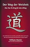  Der Weg der Weisheit: Das Tao Te King für den Alltag - Ein Leitfaden für ein erwachtes Leben nach Laotse. Mit neuer Übersetzung und Kommentar zu jedem Kapitel