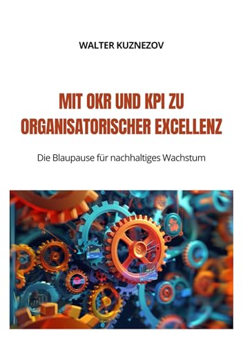 Mit OKR und KPI zu Organisatorischer Excellenz: Die Blaupause für