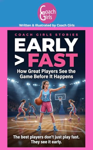 Early > Fast : The players who see the game first change the game (Coach Girls Stories Book 6)