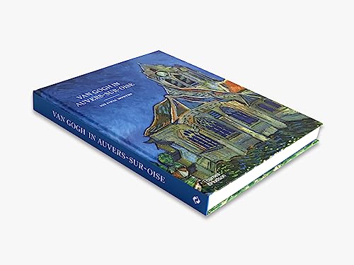 Van Gogh in Auvers-Sur-Oise: His Final Months