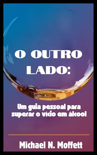 O Outro Lado: : Um guia pessoal para superar o vício em álcool