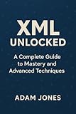 XML Unlocked: A Complete Guide to Mastery and Advanced Techniques
