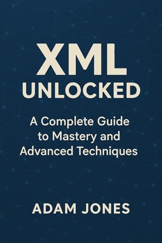 XML Unlocked: A Complete Guide to Mastery and Advanced Techniques