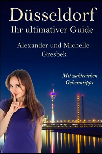 Düsseldorf Ihr Ultimativer Guide: Mit Zahlreichen Geheimtipps (German Edition)