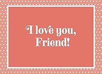 I Love You, Friend! : A Keepsake Gift Book to Write the Reasons You Love Your Friend, Draw Pictures and/or Add Photos 1795007419 Book Cover