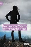 Contemporary Women’s Post-Apocalyptic Fiction (Palgrave Studies in Contemporary Women’s Writing)