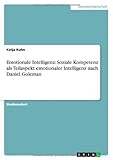 emotionale intelligenz goleman modell  Emotionale Intelligenz: Soziale Kompetenz als Teilaspekt emotionaler Intelligenz nach Daniel Goleman
