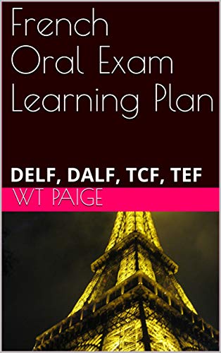 French Oral Exam Learning Plan: DELF, DALF, TCF, TEF (DELF, DALF, TCF, TEF, and Public Sector oral exam preparation)