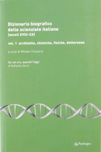 Dizionario biografico delle scienziate italiane (secoli XVIII-XX). Architette, chimiche, fisiche, dottoresse (Vol. 1)