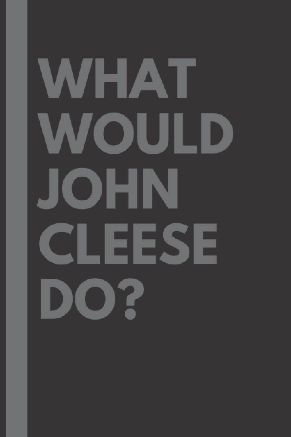 What Would John Cleese Do?: Lined Journal Notebook, perfect gift for all John Cleese fans - 6x9 inches - 110pages