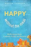 Happy Without the Meal: Reflections from Catholic Faith and Reason