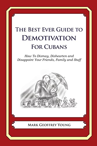 The Best Ever Guide to Demotivation For Cubans: How To Dismay, Dishearten and Disappoint Your Friends, Family and Staff