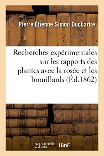 Recherches expérimentales sur les rapports des plantes avec la rosée et les brouillards (French Edition)