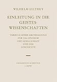 Gesammelte Schriften, Bd.1, Einleitung in die Geisteswissenschaften: Versuch einer Grundlegung für das Studium der Gesellschaft und der Geschichte (Wilhelm Dilthey. Gesammelte Schriften, Band 1)