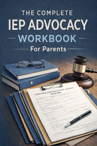 The Complete IEP Advocacy Workbook for Parents: Your Guide to