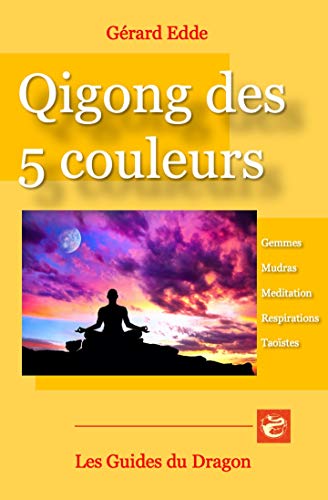 Qigong des 5 couleurs: Gemmes – Mudras – Méditations - Respirations taoïstes (Les Guides du Dragon t