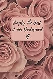 Simply The Best Junior Bridesmaid Ever: Junior Bridesmaid Journal Notebook Bridal Party Gifts Daily Positive Affirmations