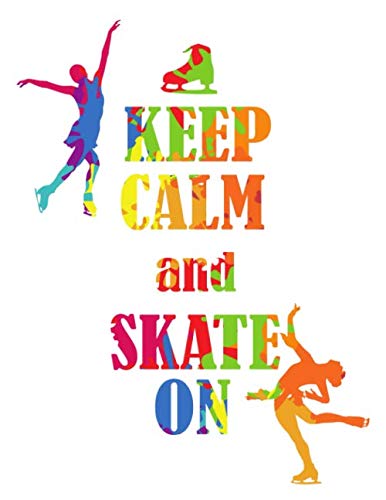 Keep Calm and Skate On: Ice Skating Journal Cute Lined Notebook Ice Skating Lovers For Skater and Coach Ice Princess Ice Skater My Life on the Ice ... Women Skating Shoes Ice Dancer, Sport Gift