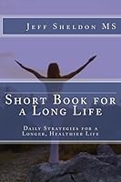 Short Book for a Long Life: Daily Strategies for a Longer, Healthier Life 1546450408 Book Cover