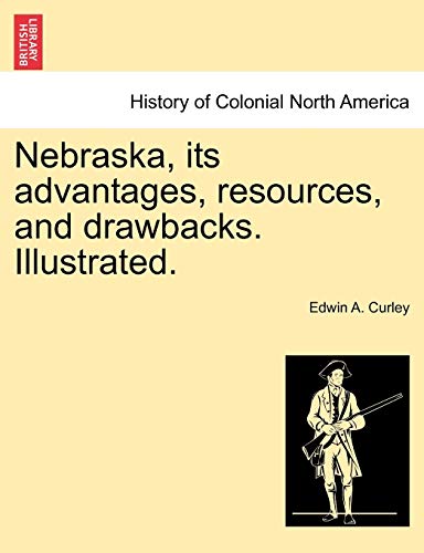 Nebraska, its advantages, resources, and drawbacks. Illustrated.