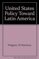 United States Policy Toward Latin America: A Study in Domestic and International Politics 0804707308 Book Cover