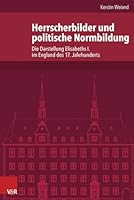 Herrscherbilder Und Politische Normbildung: Die Darstellung Elisabeths I. Im England Des 17. Jahrhunderts 352510135X Book Cover
