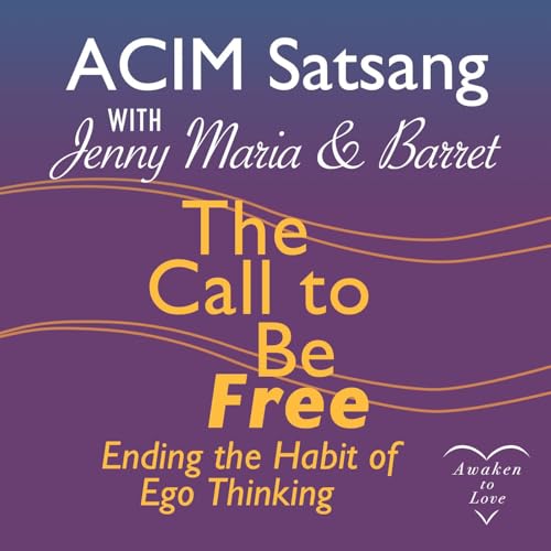 ACIM Satsang with Jenny Maria & Barret, The Call to Be Free &mdash; Ending the Habit of Ego Thinking