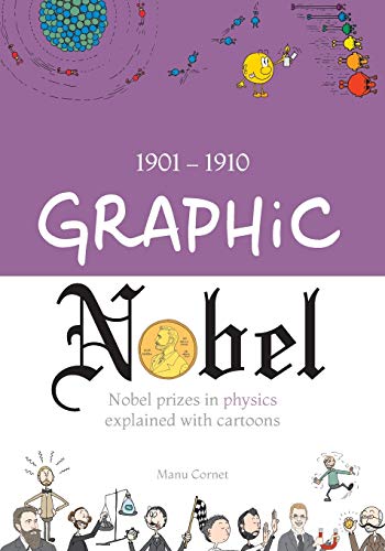 Télécharger Graphic Nobel: Nobel prizes in physics explained with cartoons, Volume 1: 1901-1910 PDF
