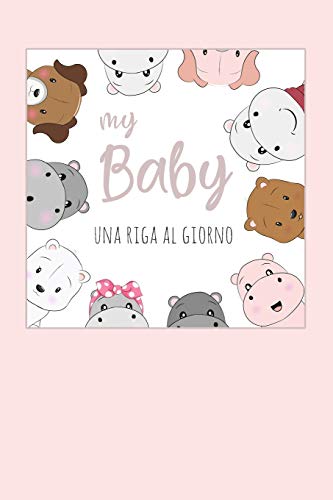 My Baby - Una Riga al Giorno: Fai tesoro di ogni momento per i Prossimi 5 anni, una riga al giorno! Diario quinquennale per genitori. (Italian Edition)
