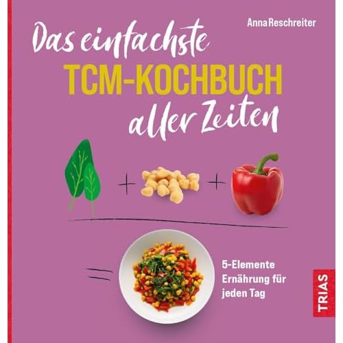 Das einfachste TCM-Kochbuch aller Zeiten: 5-Elemente Ernährung für jeden Tag (Die einfachsten aller Zeiten)