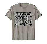 It's My Workout I Can Cry If I Want to - Funny Gym Clothes T-Shirt Small