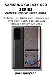 Samsung Galaxy S20 Series Comprehensive Users Guide : Hidden Tips, Tricks and Features You Never Knew Existed in Samsung Galaxy S20 S20+ S20 Ultra (English Edition)