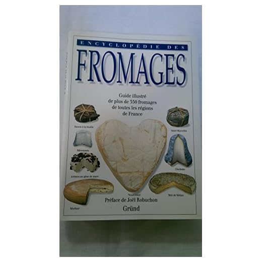 Encyclopédie des fromages - guide illustré de plus de 350 fromages de toutes les régions de France