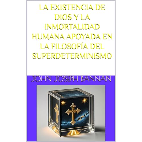 LA EXISTENCIA DE DIOS Y LA INMORTALIDAD HUMANA APOYADA EN LA FILOSOFÍA DEL SUPERDETERMINISMO Audiolibro Por JOHN JOSEP