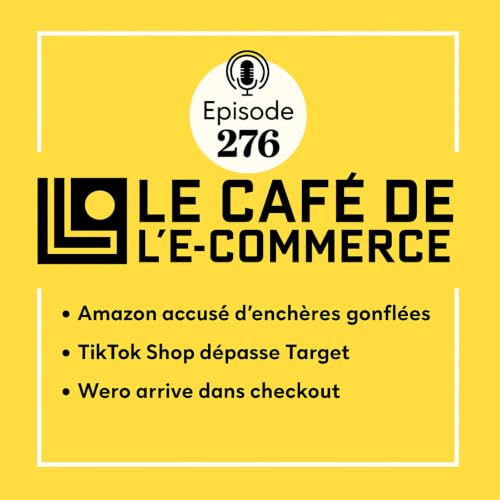 276 - Amazon accus&eacute; de truquer ses ench&egrave;res, TikTok Shop braque Target et Forrester sacre Shopify