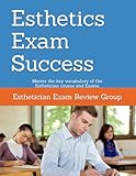 Esthetics Exam Success: Master the key vocabulary of the Esthetician course and Exams