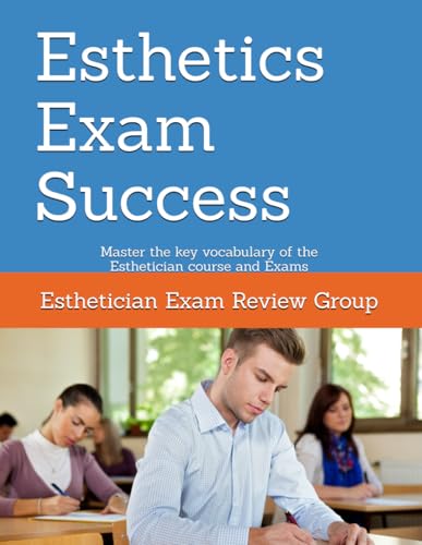 Esthetics Exam Success: Master the key vocabulary of the Esthetician course and Exams