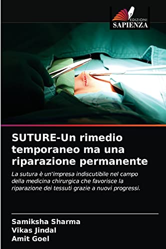 SUTURE-Un rimedio temporaneo ma una riparazione permanente: La sutura è un'impresa indiscutibile nel campo della medicina chirurgica che favorisce la ... grazie a nuovi progressi. (Italian Edition)