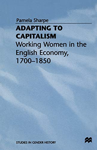 Adapting to Capitalism: Working Women in the English Economy, 1700–1850 (Studies in Gender History)