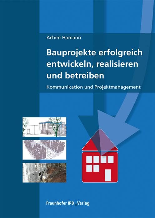 Bauprojekte erfolgreich entwickeln, realisieren und betreiben. Kommunikation und Projektmanagement.