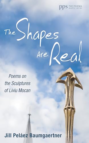 The Shapes Are Real: Poems on the Sculptures of Liviu Mocan (Poiema Poetry Series) (English Edition)