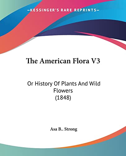 The American Flora V3: Or History Of Plants And Wild Flowers (1848)