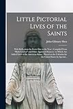 Little Pictorial Lives of the Saints: With Reflections for Every Day in the Year: Compiled From "Butler's Lives" and Other Approved Sources: to Which ... Calendar for the United States by Special...