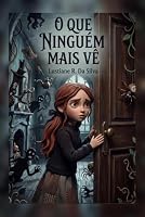 O Que Ninguém Mais Vê: Lustiane R Da Silva (Portuguese Edition) B0HDP3X4T1 Book Cover