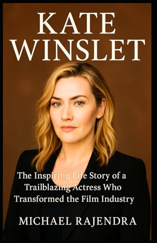 KATE WINSLET: The Inspiring Life Story of a Trailblazing Actress Who Transformed the Film Industry