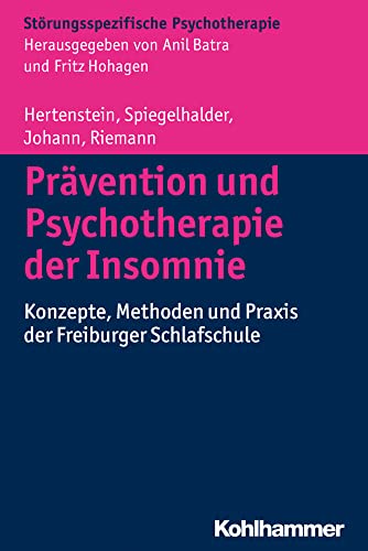 Prävention und Psychotherapie der Insomnie: Konzepte, Methoden und Praxis der Freiburger Schlafschule (Störungsspezifische Psychotherapie)