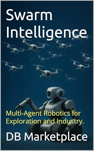 Swarm Intelligence: Multi-Agent Robotics for Exploration and Industry.