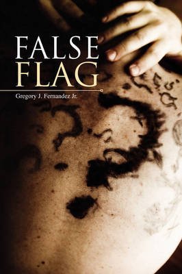 [False Flag] (By: Jr. Gregory J Fernandez) [published: November, 2009]