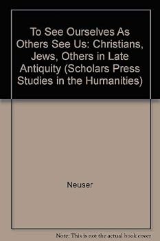 "To See Ourselves As Others See Us": Christians, Jews, "Others" in Late Antiquity (Scholars Press Studies in the Humanities)