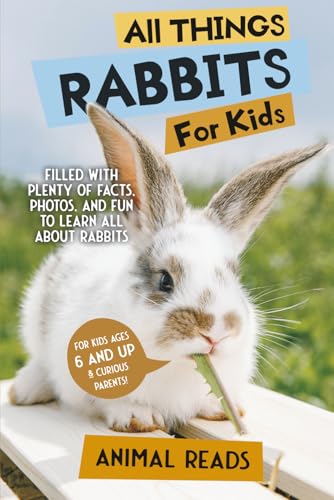 All Things Rabbits For Kids: Filled With Plenty of Facts, Photos, and Fun to Learn all About Bunnies